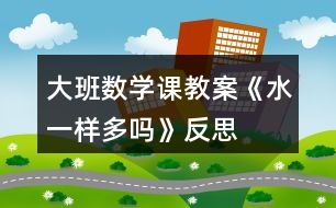 大班数学课教案《水一样多吗》反思